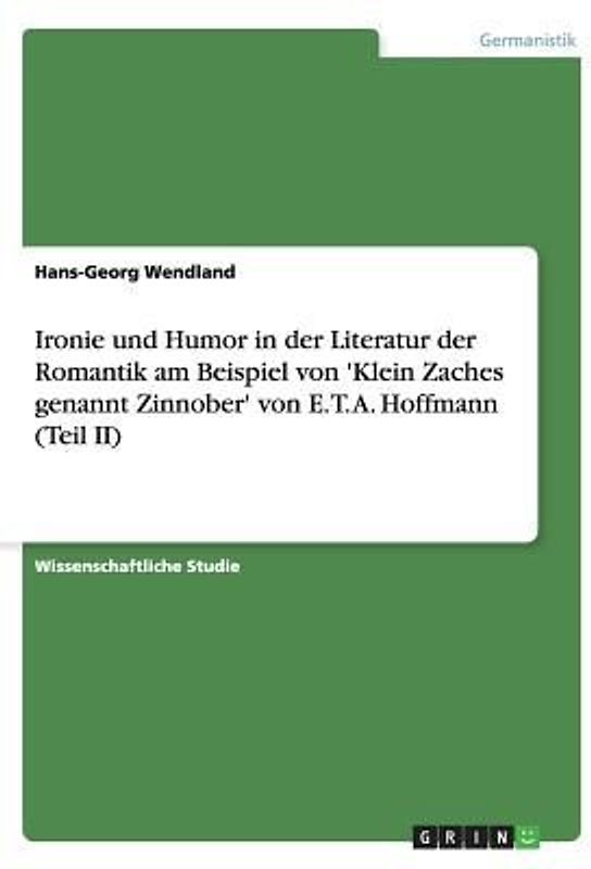 Ironie und Humor in der Literatur der Romantik  am Beispiel von 'Klein Zaches genannt Zinnober' von E. T. A. Hoffmann (Teil II)