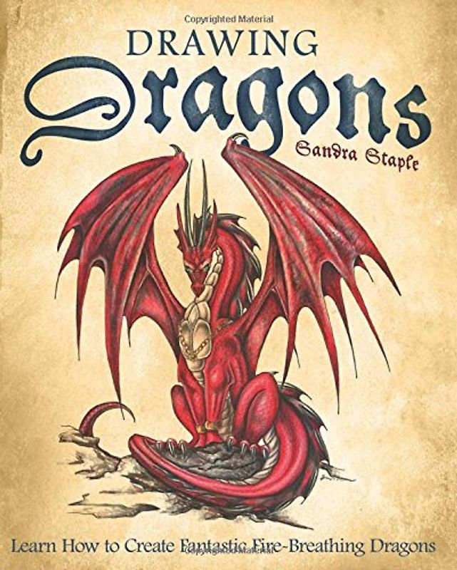 Drawing Dragons: Learn How to Create Fantastic Fire-Breathing Dragons - Sandra Staple
