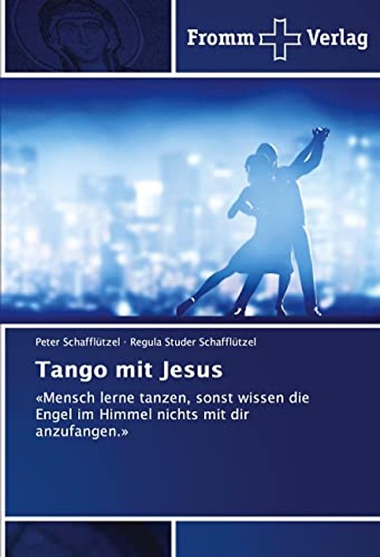 Tango mit Jesus: «Mensch lerne tanzen, sonst wissen die Engel im Himmel nichts mit dir anzufangen.»