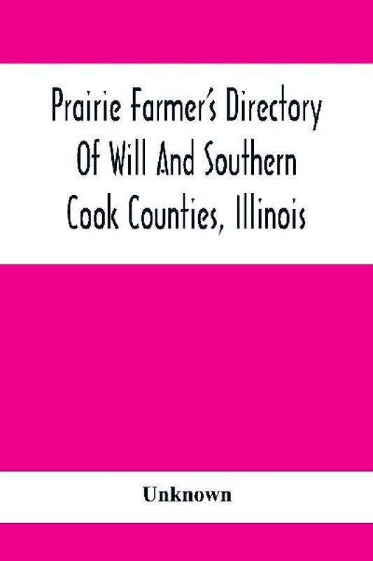 Prairie Farmer'S Directory Of Will And Southern Cook Counties, Illinois