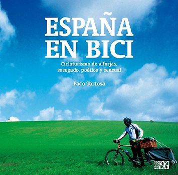 España en bici : cicloturismo de alforjas, sosegado, poético y sensual