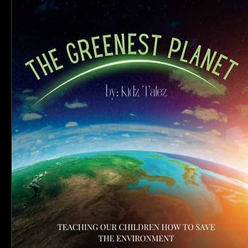 THE GREENEST PLANET: Teaching Our Children How to Save the Environment through stories: Educational Storybook for Kids