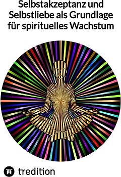 Selbstakzeptanz und Selbstliebe als Grundlage für spirituelles Wachstum