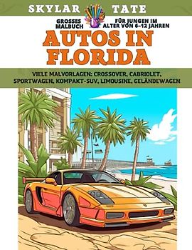 Großes Malbuch für Jungen im Alter von 6–12 Jahren - Autos in Florida - Viele Malvorlagen - Crossover, Cabriolet, Sportwagen, Kompakt-SUV, Limousine, Geländewagen