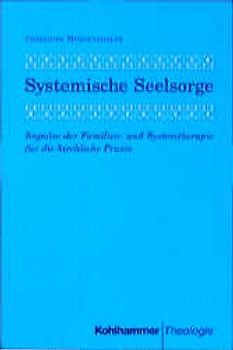 Systemische Seelsorge. Impulse der Familien- und Systemtherapie für die kirchliche Praxis
