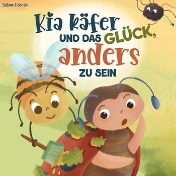 Kia Käfer und das Glück, anders zu sein - ein käferstarkes Kinderbuch über die Toleranz zu anderen und zu sich selbst (Der kleine Käfer)