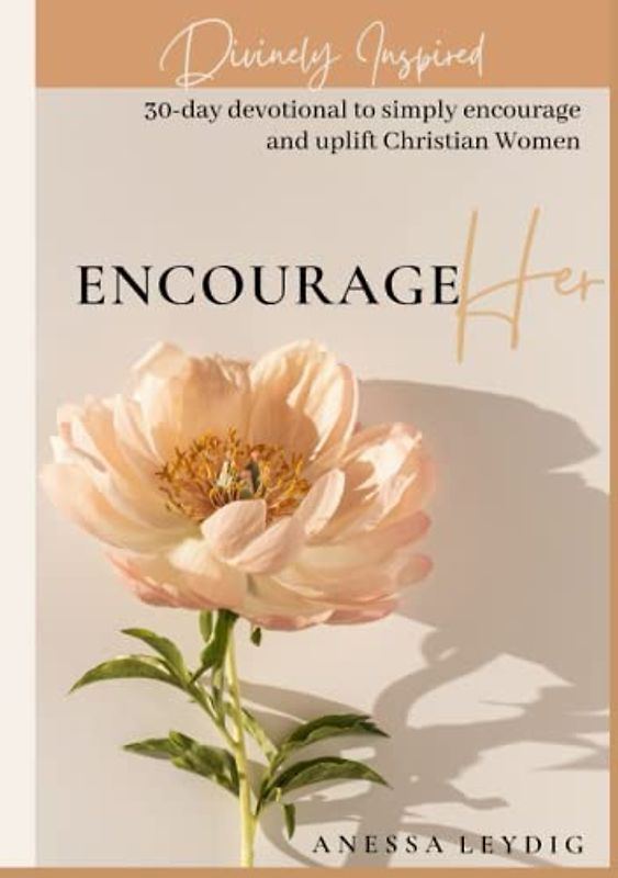 EncourageHER: 30-day devotional to simply encourage and uplift Christian Women: Divinely inspired