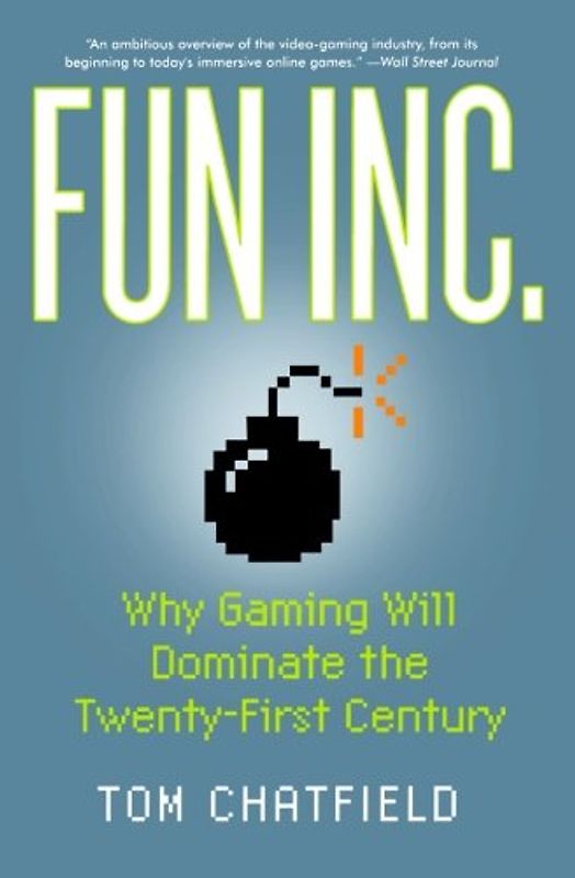Fun Inc.: Why Gaming Will Dominate the Twenty-First Century