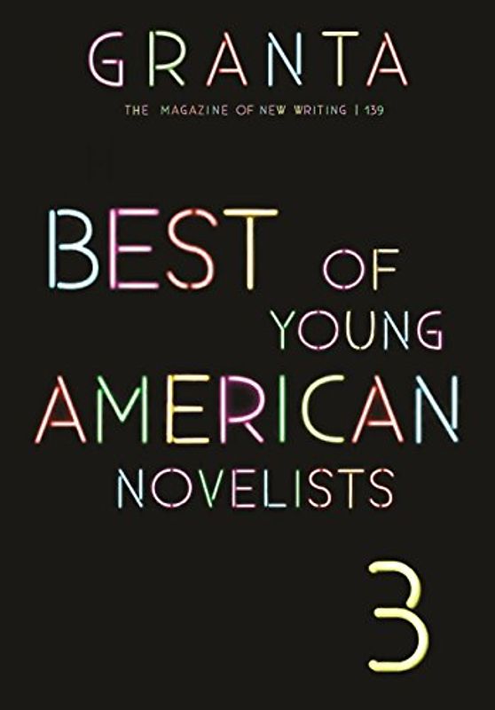 Granta 139: Best of Young American Novelists: Best of Young American Novelists 3 (Granta: the Magazine of New Writing, 139, Band 3)