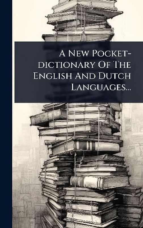 A New Pocket-dictionary Of The English And Dutch Languages...