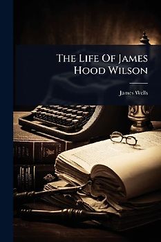 The Life Of James Hood Wilson
