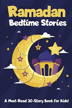 Ramadan Bedtime Stories: 30 Essential Islamic Values for Kids to Learn During Ramadan! (30 bedtime stories for 30 values from the quran)