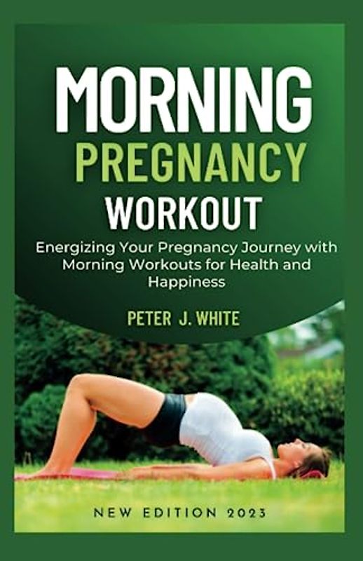 Morning Pregnancy Workout: Energizing Your Pregnancy Journey with Morning Workouts for Health and Happiness