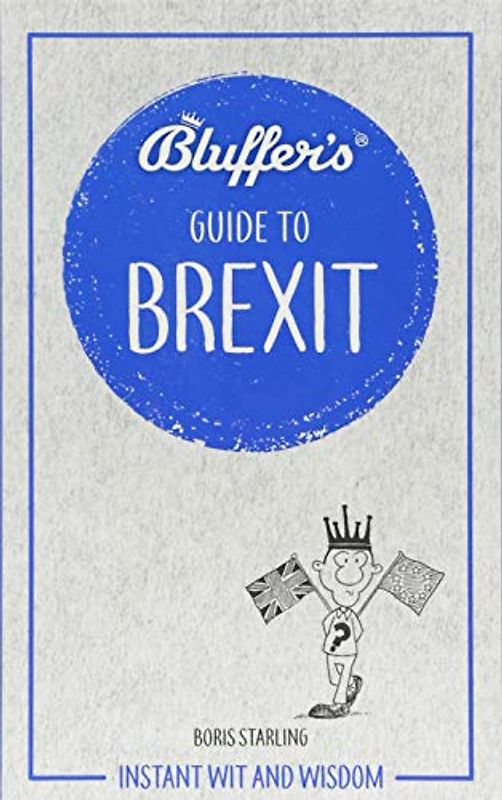 Bluffer's Guide to Brexit: Instant Wit and Wisdom (Bluffer's Guides)