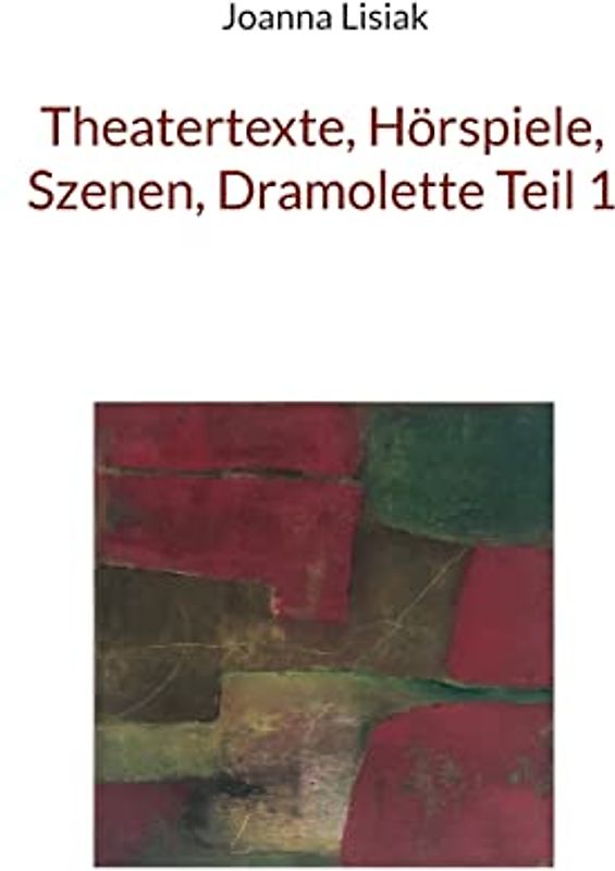 Theatertexte, Hörspiele, Szenen, Dramolette Teil 1