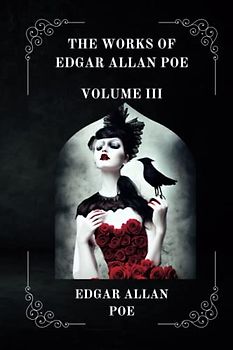 The Works of Edgar Allan Poe VOLUME III BY EDGAR ALLAN POE