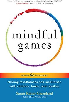Mindful Games: Sharing Mindfulness and Meditation with Children, Teens, and Families