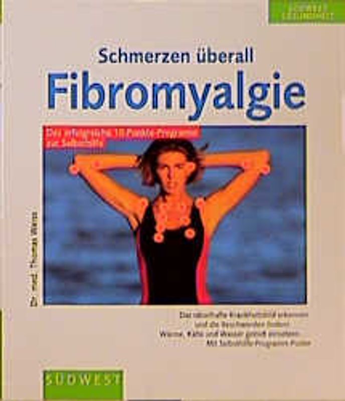 Schmerzen überall - Fibromyalgie. Alles über das rätselhafte Krankheitsbild. Das wirksame 10-Punkte-Programm gegen Muskelschmerz und Müdigkeit