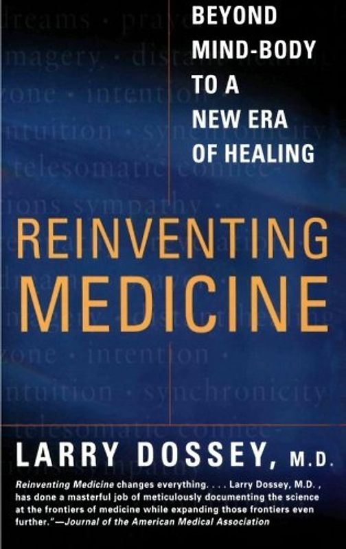 Reinventing Medicine: Beyond Mind-Body to a New Era of Healing - Dossey, Larry