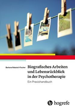Biografisches Arbeiten und Lebensrückblick in der Psychotherapie