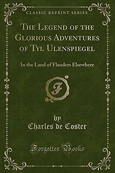The Legend of the Glorious Adventures of Tyl Ulenspiegel: In the Land of Flanders Elsewhere (Classic Reprint)