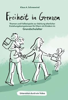 Freiheit in Grenzen – Themen und Fallbeispiele zur Stärkung elterlicher Erziehungskompetenzen für Eltern mit Kindern im Grundschulalter