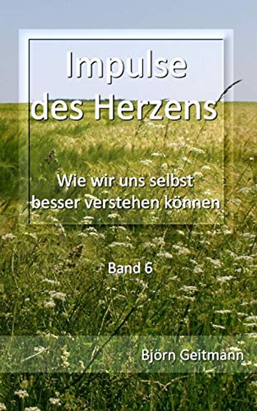 Impulse des Herzens: Wie wir uns selbst besser verstehen können