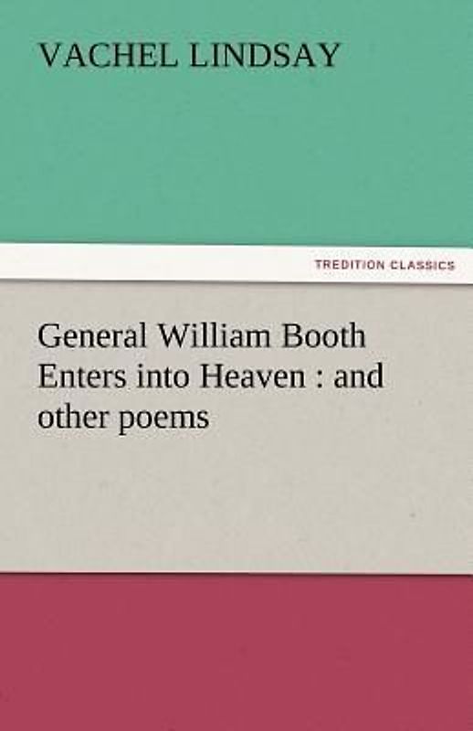 General William Booth Enters into Heaven : and other poems