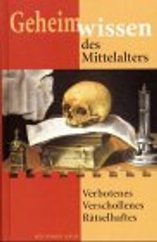 Geheimwissen des Mittelalters. Verbotenes. Verschollenes. Rätselhaftes