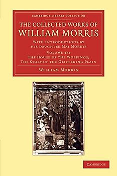 The Collected Works of William Morris 24 Volume Set: The Collected Works of William Morris (The House of the Wolfings; The Story of the Glittering ... Library Collection - Literary Studies)