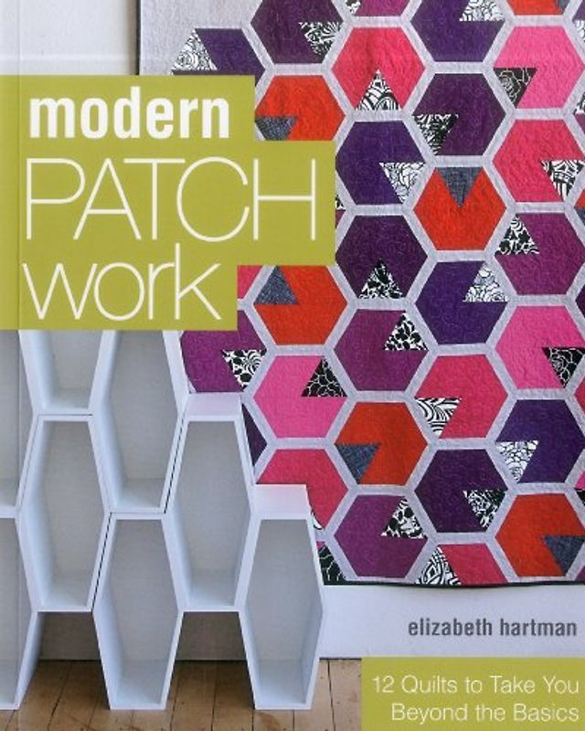 Modern Patchwork: 12 Quilts to Take You Beyond the Basics - Hartman, Elizabeth