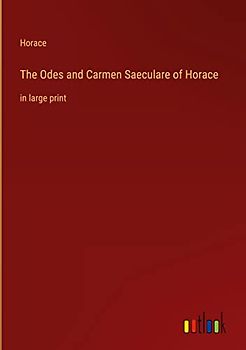 The Odes and Carmen Saeculare of Horace: in large print