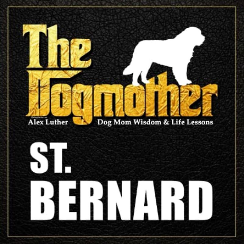 The Dogmother: St. Bernard: (Dog Mom Wisdom & Life Lessons)