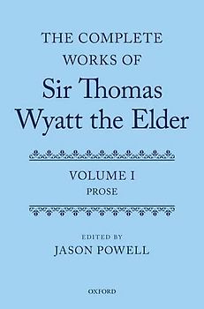 The Complete Works of Sir Thomas Wyatt the Elder: Prose