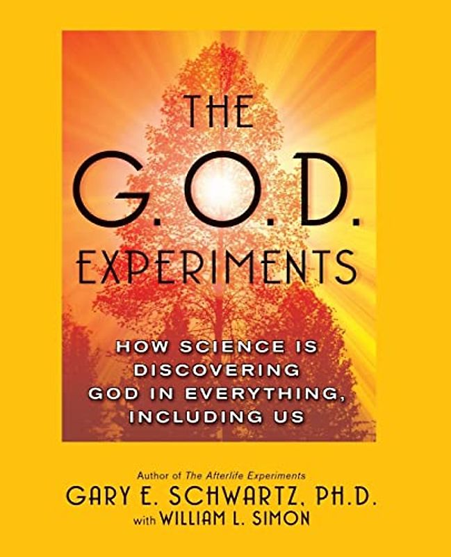 The G.O.D. Experiments: How Science Is Discovering God In Everything, Including Us