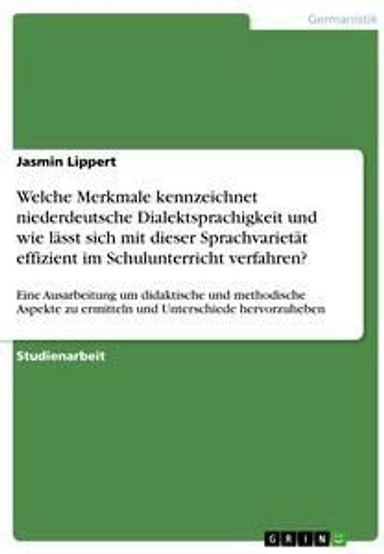 Welche Merkmale kennzeichnet niederdeutsche Dialektsprachigkeit und wie lässt sich mit dieser Sprachvarietät effizient im  Schulunterricht verfahren?