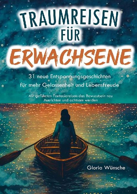 Traumreisen für Erwachsene: 31 neue Entspannungsgeschichten für mehr Gelassenheit und Lebensfreude -