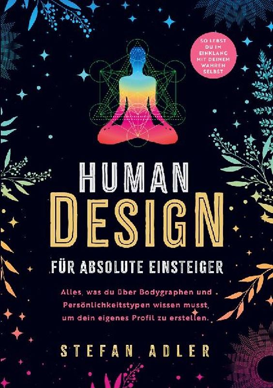 Human Design für absolute Einsteiger: Alles, was du über Bodygraphen und Persönlichkeitstypen wissen musst, um dein eigenes Profil zu erstellen.