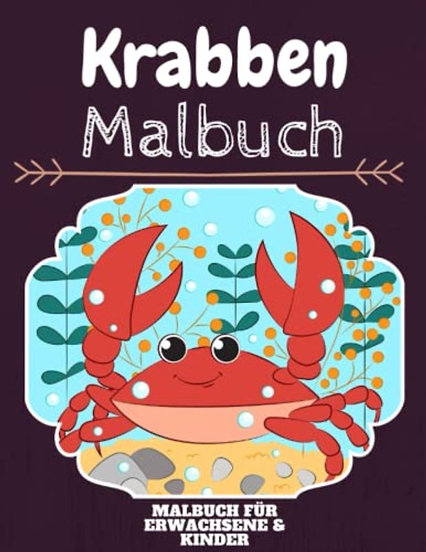 Krabben Malbuch: HOHE QUALITÄT: Lustiges Krabben Malbuch für Kinder Und Erwachsene: Süßes Krabben-Malbuch für Kinder und Kleinkinder-Spaß Designs für Jungen und Mädchen (Vorschule)