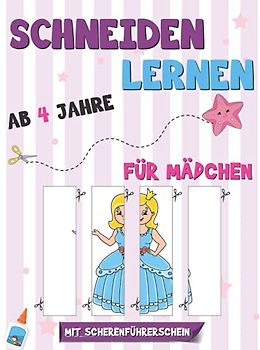 Schneiden Lernen ab 4 Jahre für Mädchen: Das große Bastelbuch zur Förderung der Konzentration und Feinmotorik - Ideale Vorbereitung auf den Kindergarten und die Grundschule