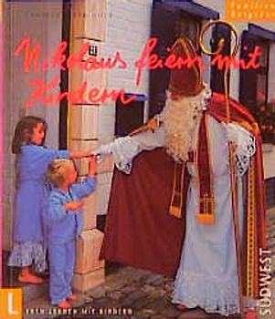Nikolaus feiern mit Kindern. Das Anleitungsbuch für stimmungsvolle Feste in der Vorweihnachtszeit