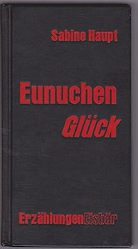 Eunuchenglück. Erzählungen