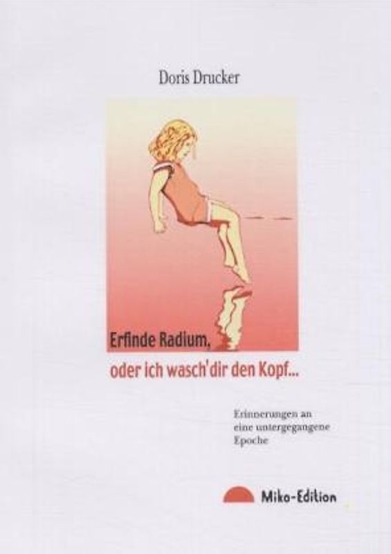 Erfinde Radium, oder ich wasch' die den Kopf. Erinnerungen an eine untergegangene Epoche