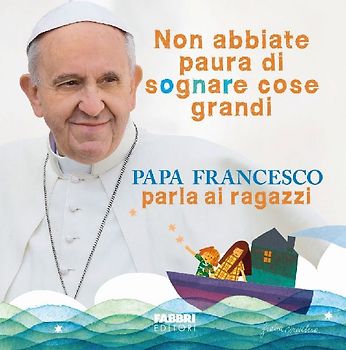 Non abbiate paura di sognare cose grandi. Papa Francesco parla ai ragazzi