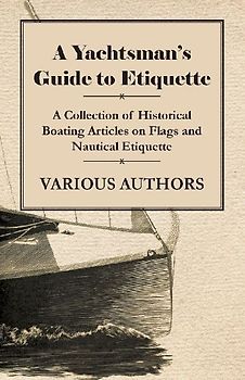 A Yachtsman's Guide to Etiquette - A Collection of Historical Boating Articles on Flags and Nautical Etiquette