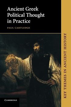 Ancient Greek Political Thought in Practice (Key Themes in Ancient History) - Paul Cartledge