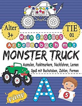 Mein GROSSES Arbeitsbuch Mit MONSTER TRUCK - Ausmalen, Punktmarkern, Nachfahren, Lernen - Spaß Mit Buchstaben, Zahlen, Formen: Das Beste Ausmal- Und ... & Geschenk Für 3-5-, 5-8-Jährige & TIE 01