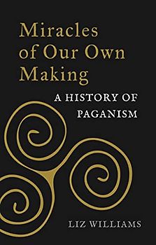 Miracles of Our Own Making: A History of Paganism