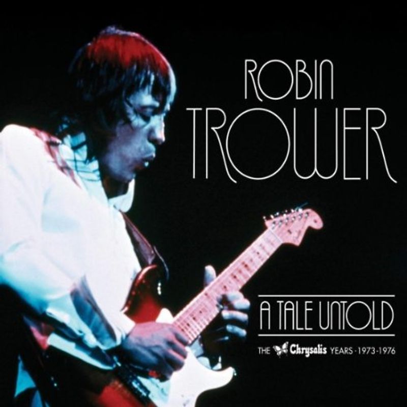 Robin Trower - A Tale Untold: the Chrysalis Years (1973-1976)