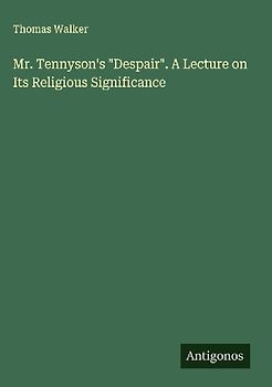 Mr. Tennyson's "Despair". A Lecture on Its Religious Significance
